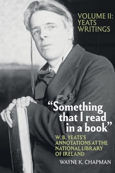 Hardcover "Something That I Read in a Book" W. B. Yeats's Annotations at the National Library of Ireland: Vol. 2: Yeats Writings Book