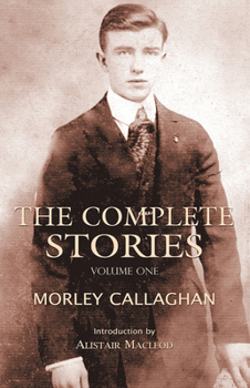 Paperback The Complete Stories of Morley Callaghan: Volume One Volume 1 Book