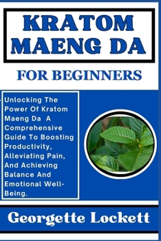 Paperback Kratom Maeng Da for Beginners: Unlocking The Power Of Kratom Maeng Da A Comprehensive Guide To Boosting Productivity, Alleviating Pain, And Achieving Book