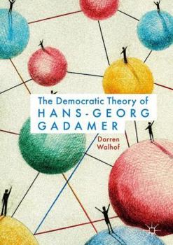 Hardcover The Democratic Theory of Hans-Georg Gadamer Book