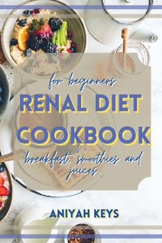 Paperback Renal Diet Cookbook for beginners: The perfect renal diet guide for beginners. With a collection of tasty breakfasts that requires small amounts of ef Book