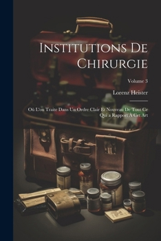 Paperback Institutions De Chirurgie: Où L'on Traite Dans Un Ordre Clair Et Nouveau De Tout Ce Qui a Rapport À Cet Art; Volume 3 [French] Book