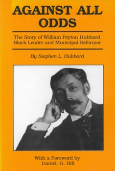 Paperback Against All Odds: The Story of William Peyton Hubbard: Black Leader and Municipal Reformer Book
