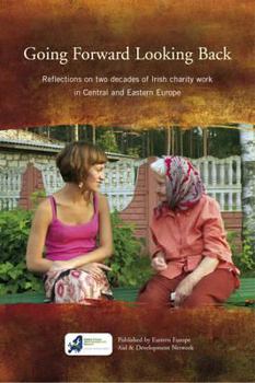 Paperback Going Forward Looking Back: Reflections on Two Decades of Irish Charity Work in Central and Eastern Europe Book