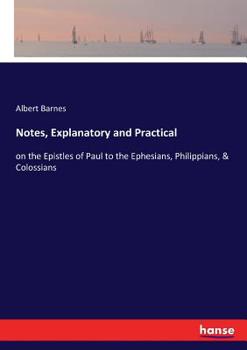 Paperback Notes, Explanatory and Practical: on the Epistles of Paul to the Ephesians, Philippians, & Colossians Book