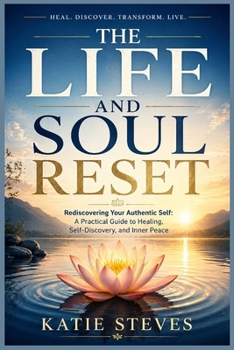 Paperback The Life and Soul Reset: Rediscovering Your Authentic Self A Practical Guide to Healing, Self-Discovery, and Inner Peace Book