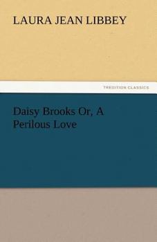 Daisy Brooks; Or, a Perilous Love