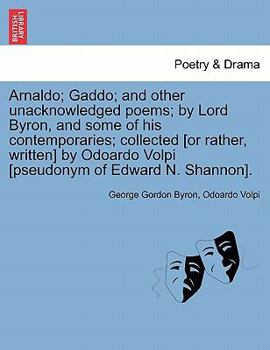 Paperback Arnaldo; Gaddo; And Other Unacknowledged Poems; By Lord Byron, and Some of His Contemporaries; Collected [Or Rather, Written] by Odoardo Volpi [Pseudo Book