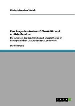 Paperback Eine Frage des Anstands? Obszönität und erhitzte Gemüter: Die Arbeiten des Künstlers Robert Mapplethorpe im kulturpolitischen Diskurs der NEA-Kontrove [German] Book