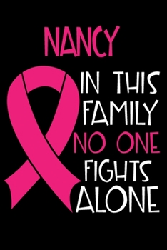 Paperback NANCY In This Family No One Fights Alone: Personalized Name Notebook/Journal Gift For Women Fighting Breast Cancer. Cancer Survivor / Fighter Gift for Book