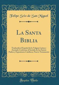 Hardcover La Santa Biblia: Traducida Al Espa?ol de la Vulgata Latina y Anotada Conforme Al Sentido de Los Santos Padres y Espositores Cat?licos; [Spanish] Book