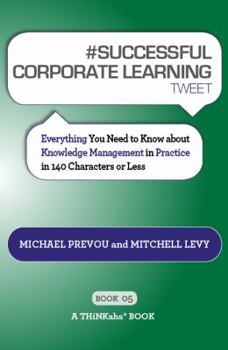 Paperback # SUCCESSFUL CORPORATE LEARNING tweet Book05: Everything You Need to Know about Knowledge Management in Practice in 140 Characters or Less Book