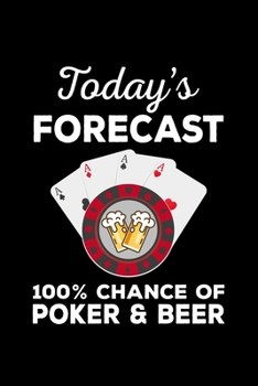 Today's Forecast 100% Chance Of Poker And Beer: Poker gambling Player -110 Pages Notebook/Journal