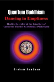 Paperback Quantum Buddhism : Dancing in Emptiness - Reality Revealed at the Interface of Quantum Physics and Buddhist Philosophy Book
