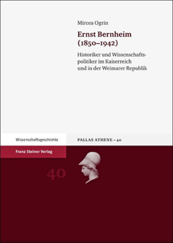 Ernst Bernheim (1850-1942): Historiker Und Wissenschaftspolitiker Im Kaiserreich Und in Der Weimarer Republik