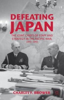 Hardcover Defeating Japan: The Joint Chiefs of Staff and Strategy in the Pacific War, 1943-1945 Book