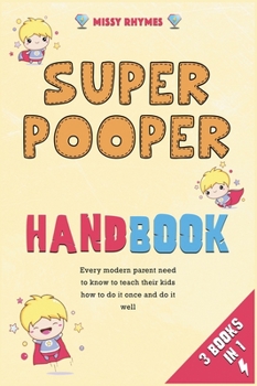 Hardcover Super Pooper Handbook [3 in 1]: Every modern parent need to know to teach their kids how to do it once and do it well Book
