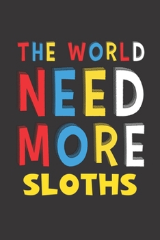 The World Need More Sloths: Sloths Lovers Funny Gifts Journal Lined Notebook 6x9 120 Pages