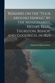 Paperback Remarks on the "Tour Around Hawaii," by the Missionaries, Messrs. Ellis, Thurston, Bishop, and Goodrich, in 1823 Book