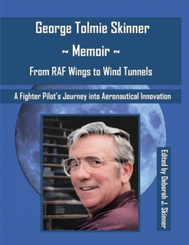 GEORGE TOLMIE SKINNER MEMOIR: From RAF Wings to Wind Tunnels: A Fighter Pilot’s Journey into Aeronautical Innovation