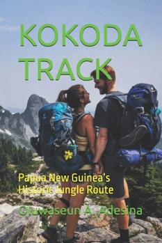 KOKODA TRACK: Papua New Guinea’s Historic Jungle Route