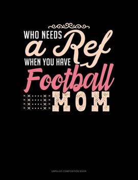 Paperback Who Needs A Ref When You Have Football Moms: Unruled Composition Book