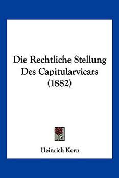 Paperback Die Rechtliche Stellung Des Capitularvicars (1882) [German] Book