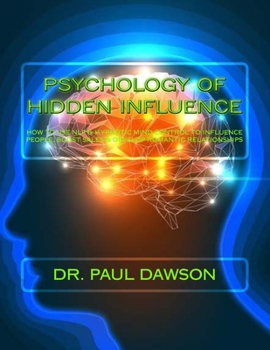 Paperback Psychology of Hidden Influence: How to Use NLP & Hypnotic Mind Control to Influence People, Boost Sales & Develop Romantic Relationships Book