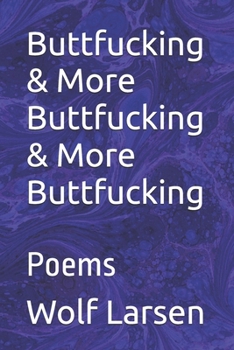 Buttfucking & More Buttfucking & More Buttfucking: Poems