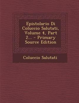 Paperback Epistolario Di Coluccio Salutati, Volume 4, Part 2... - Primary Source Edition [Italian] Book