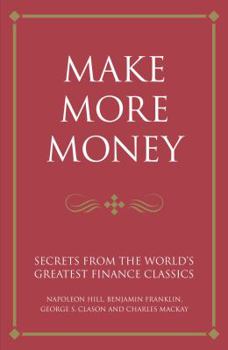 Paperback Make More Money: Secrets from the World's Greatest Financial Classics. Interpretations by Karen McCreadie, Tim Phillips and Steve Ships Book