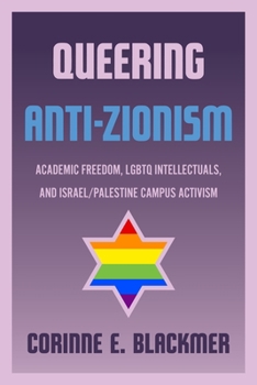 Queering Anti-Zionism: Academic Freedom, LGBTQ Intellectuals, and Israel/Palestine Campus Activism