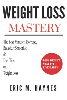 Paperback Weight Loss Mastery: The Best Mindset, Exercise, Breakfast Smoothie, and Diet Tips on Weight Loss Book