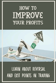 Paperback How To Improve Your Profits: Learn About Reversal And Exit Points In Trading: Financial Tips Book
