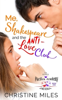 Me, Shakespeare and the Anti-Love Club - Book #1 of the Pacifica Academy Drama