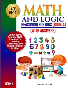 Paperback Math and Logic Reasoning For Kids {Book 4] [With Answers]: Challenging Real Life Practice To Develop Creativity And Analytical Skills In Kids. Book