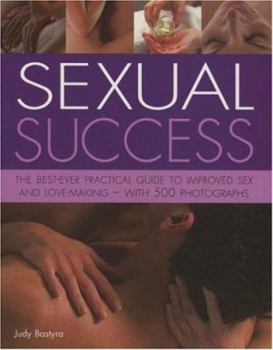 Paperback Sexual Success: The Best-Ever Practical Guide to Improved Sex and Love-Making - With 500 Photographs Book