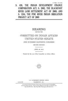S. 439, the Indian Development Finance Corporation Act, S. 2802, the Blackfoot River Land Settlement Act of 2009, and S. 1264, the Pine River Indian Irrigation Project Act of 2009
