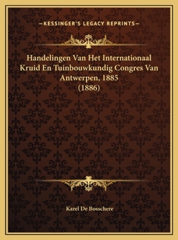 Hardcover Handelingen Van Het Internationaal Kruid En Tuinbouwkundig Congres Van Antwerpen, 1885 (1886) [Dutch] Book