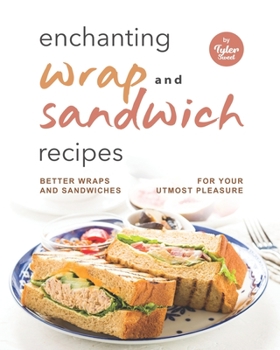 Paperback Enchanting Wrap and Sandwich Recipes: Better Wraps and Sandwiches for Your Utmost Pleasure Book