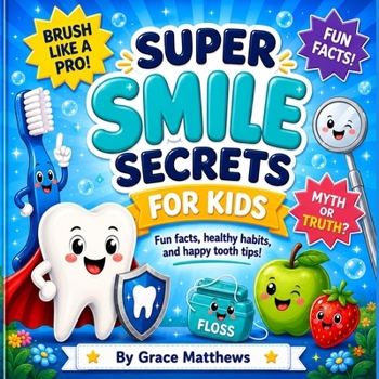 Super Smile Secrets for Kids: Fun Facts, Healthy Habits, and Happy Tooth Tips! (Smile Squad Books)