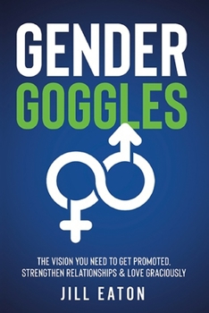 Paperback Gender Goggles: The Vision You Need to Get Promoted, Strengthen Relationships & Love Graciously Book