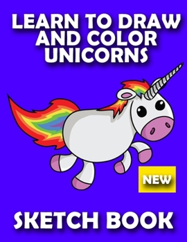 LEARN TO DRAW UNICORNS SKETCH BOOK: HOW TO DRAW AND COLOR UNICORNS FROM IMAGINATION  FOR GIRLS BLANK NOTE BOOK