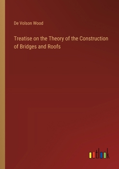 Treatise on the Theory of the Construction of Bridges and Roofs