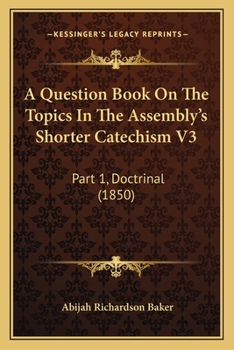 Paperback A Question Book On The Topics In The Assembly's Shorter Catechism V3: Part 1, Doctrinal (1850) Book