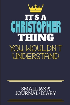 It's A Christopher Thing You Wouldn't Understand Small (6x9) Journal/Diary: A cute book to write in for any book lovers, doodle writers and budding authors!