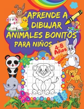 Aprende A Dibujar Animales Bonitos Para Ni�os: Un Libro de Dibujo Paso A Paso Para Ni�os con Bonitos Dise�os de Animales P�ginas de Cuadr�cula para Dibujar Simp�ticos Animales Para Ni�os de 4-8 A�os