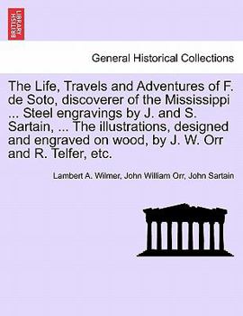 Paperback The Life, Travels and Adventures of F. de Soto, discoverer of the Mississippi ... Steel engravings by J. and S. Sartain, ... The illustrations, design Book