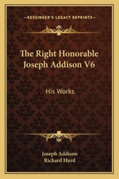 Paperback The Right Honorable Joseph Addison V6: His Works Book