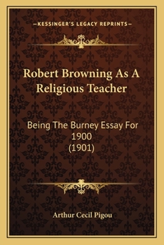 Robert Browning as a Religious Teacher: Being the Burney Essay for 1900
